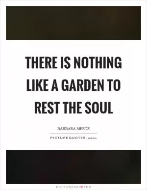 There is nothing like a garden to rest the soul Picture Quote #1