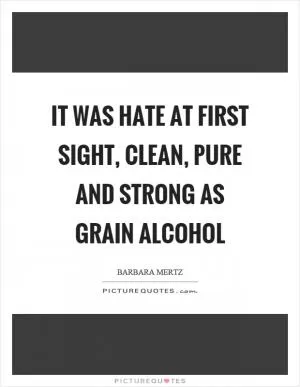 It was hate at first sight, clean, pure and strong as grain alcohol Picture Quote #1