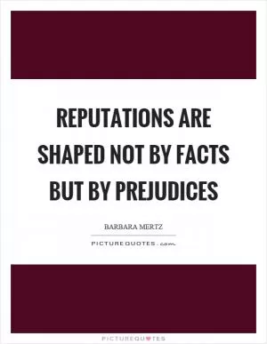 Reputations are shaped not by facts but by prejudices Picture Quote #1