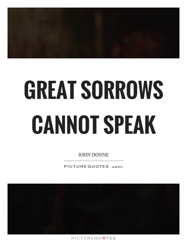 Great sorrows cannot speak Picture Quote #1