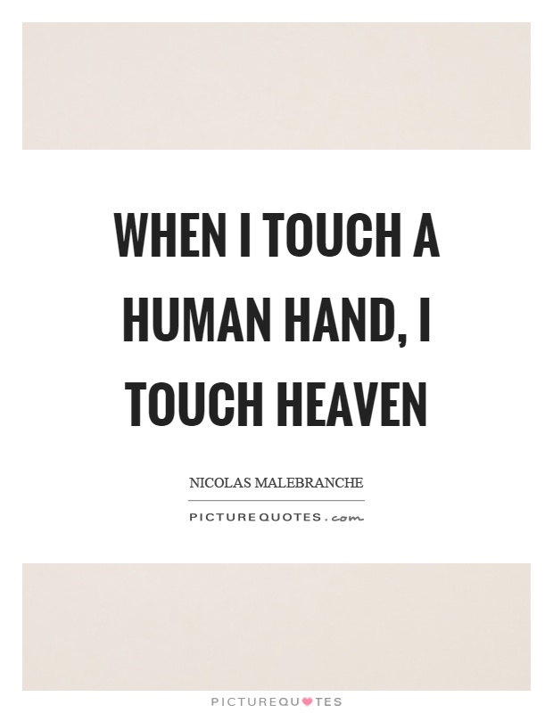 When I touch a human hand, I touch heaven Picture Quote #1