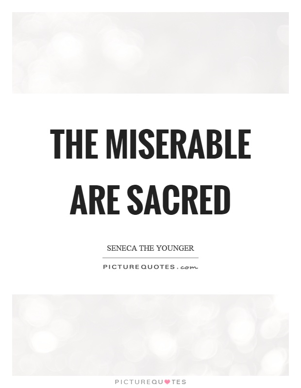 The miserable are sacred Picture Quote #1