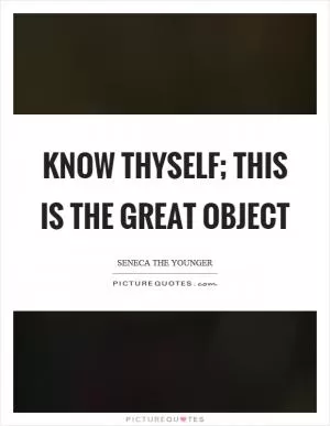 Know thyself; this is the great object Picture Quote #1