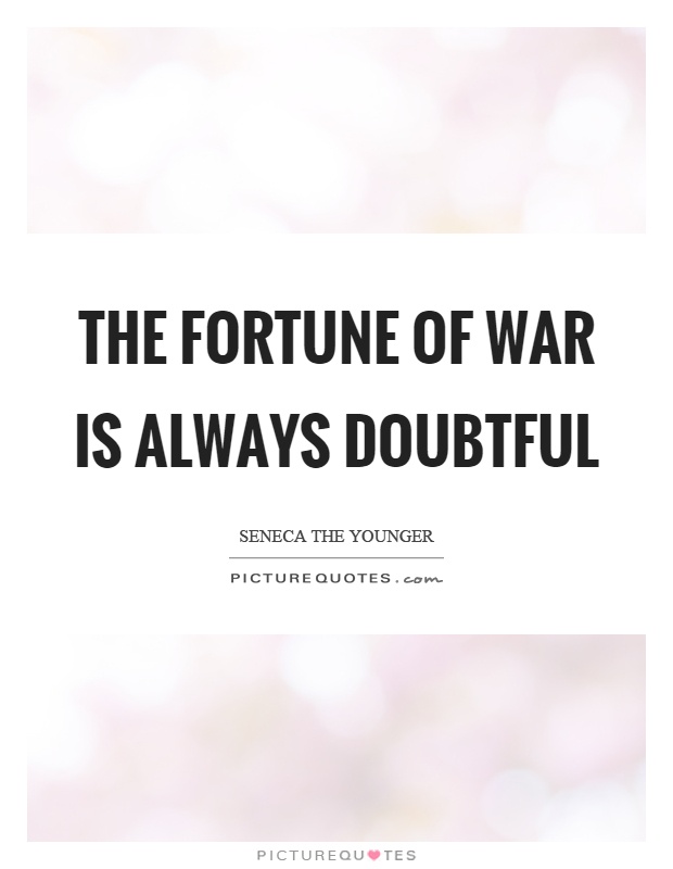 The fortune of war is always doubtful Picture Quote #1