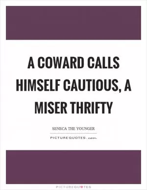 A coward calls himself cautious, a miser thrifty Picture Quote #1