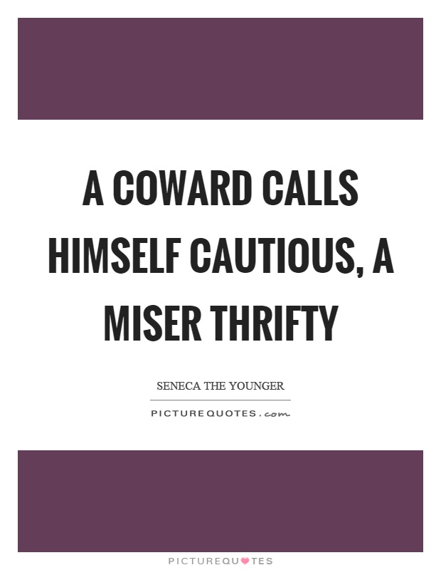 A coward calls himself cautious, a miser thrifty Picture Quote #1