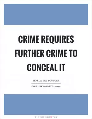 Crime requires further crime to conceal it Picture Quote #1