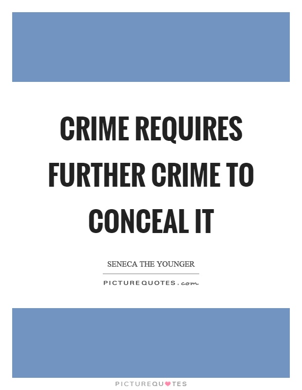Crime requires further crime to conceal it Picture Quote #1