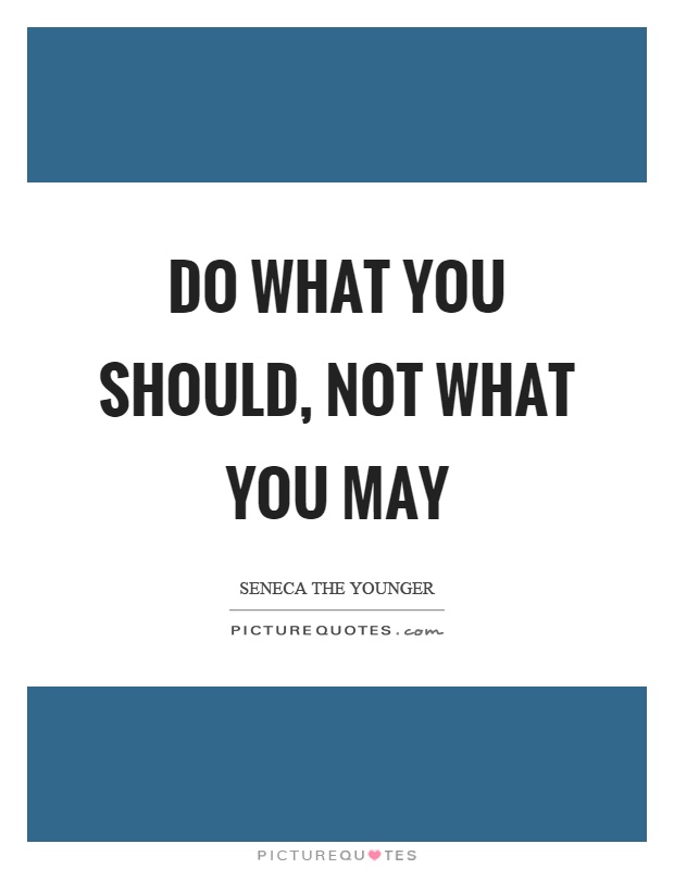Do what you should, not what you may Picture Quote #1