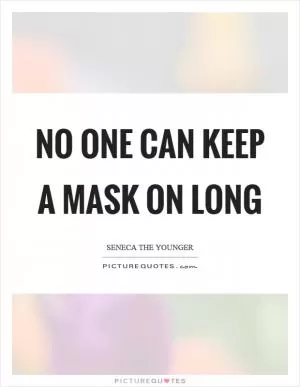 No one can keep a mask on long Picture Quote #1