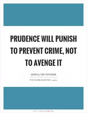 Prudence will punish to prevent crime, not to avenge it Picture Quote #1