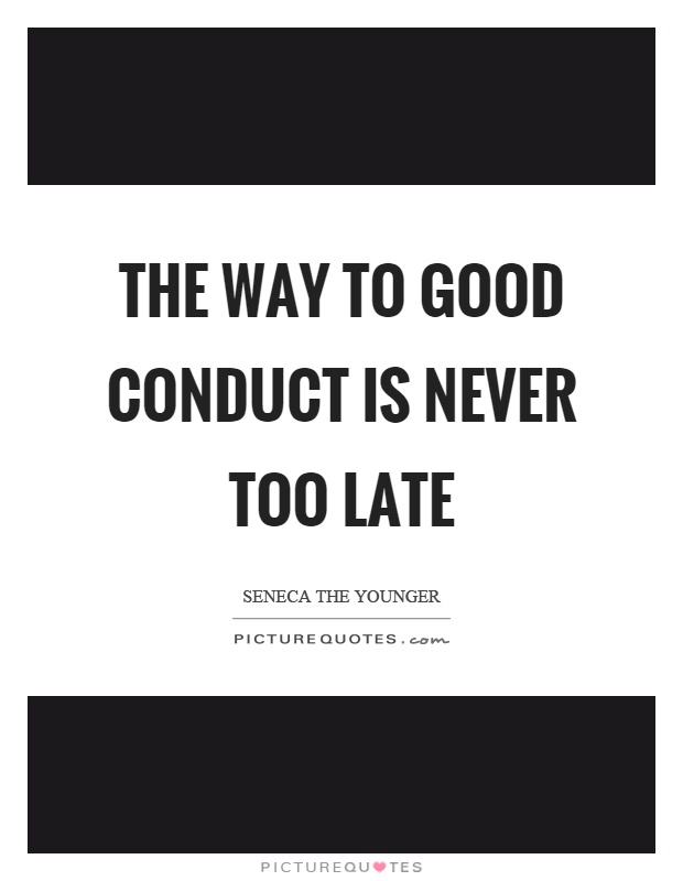 The way to good conduct is never too late Picture Quote #1