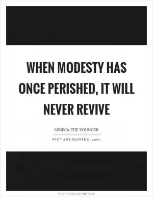When modesty has once perished, it will never revive Picture Quote #1