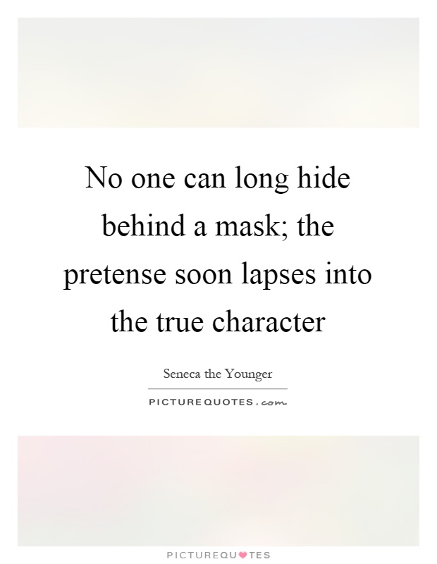 No one can long hide behind a mask; the pretense soon lapses into the true character Picture Quote #1