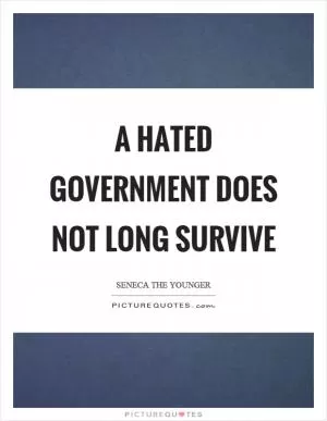 A hated government does not long survive Picture Quote #1