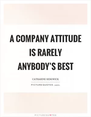 A company attitude is rarely anybody’s best Picture Quote #1