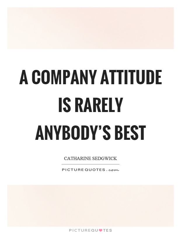 A company attitude is rarely anybody's best Picture Quote #1