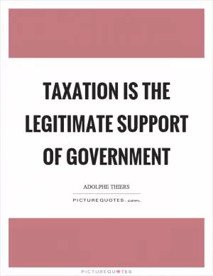 Taxation is the legitimate support of government Picture Quote #1