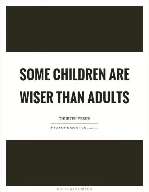 Some children are wiser than adults Picture Quote #1