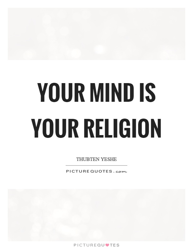 Your mind is your religion Picture Quote #1