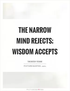 The narrow mind rejects; wisdom accepts Picture Quote #1