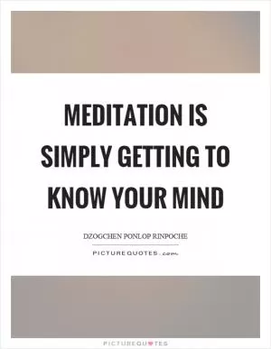 Meditation is simply getting to know your mind Picture Quote #1