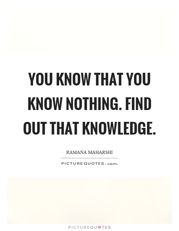 You know that you know nothing. Find out that knowledge Picture Quote #1