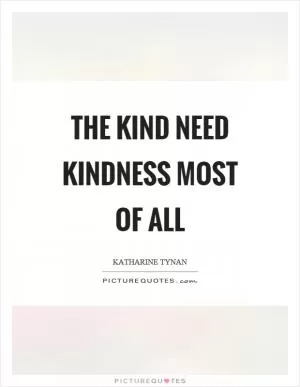 The kind need kindness most of all Picture Quote #1