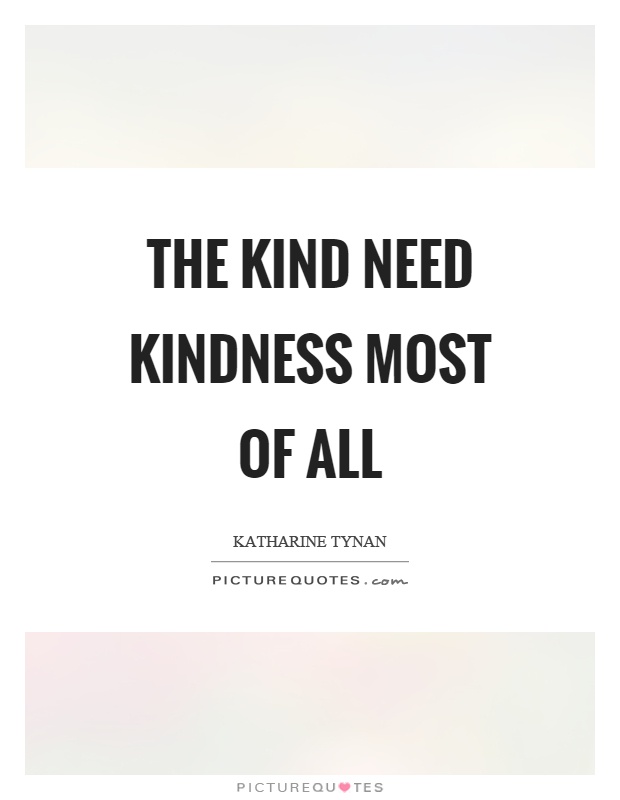 The kind need kindness most of all Picture Quote #1