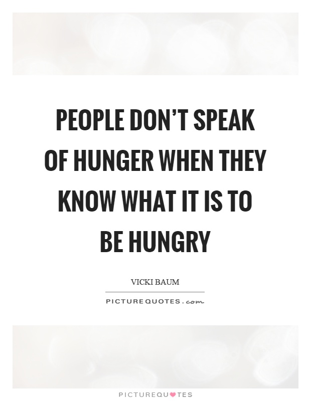 People don't speak of hunger when they know what it is to be hungry Picture Quote #1