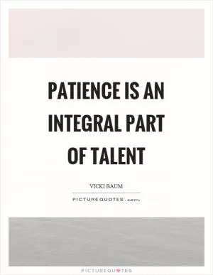 Patience is an integral part of talent Picture Quote #1