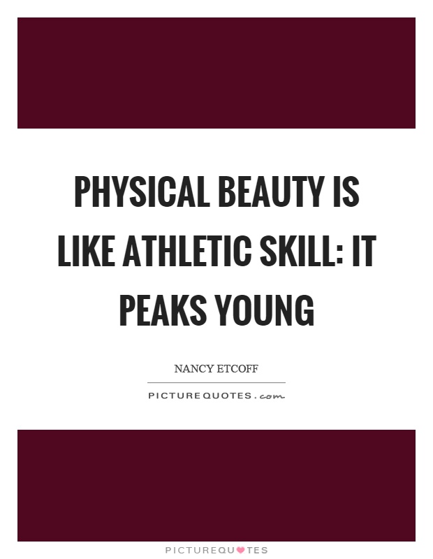 Physical beauty is like athletic skill: it peaks young Picture Quote #1