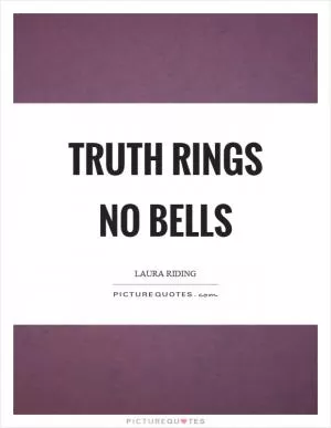 Truth rings no bells Picture Quote #1
