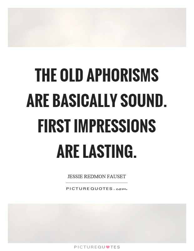 The old aphorisms are basically sound. First impressions are lasting Picture Quote #1