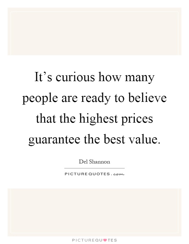 It's curious how many people are ready to believe that the highest prices guarantee the best value Picture Quote #1