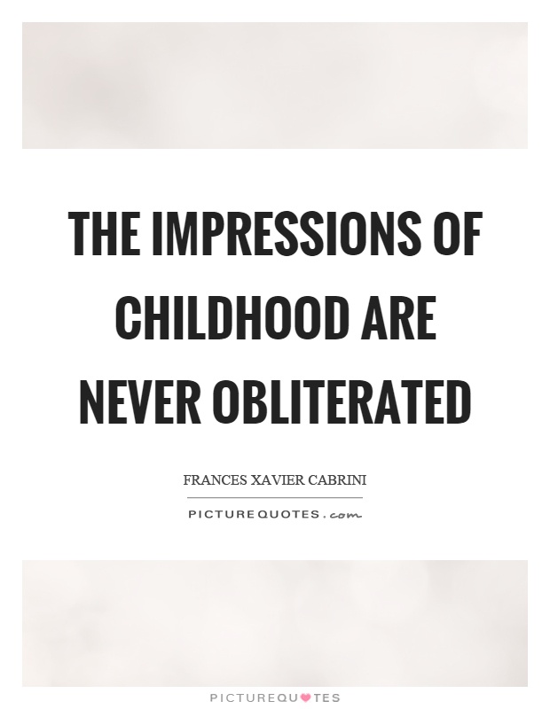 The impressions of childhood are never obliterated Picture Quote #1