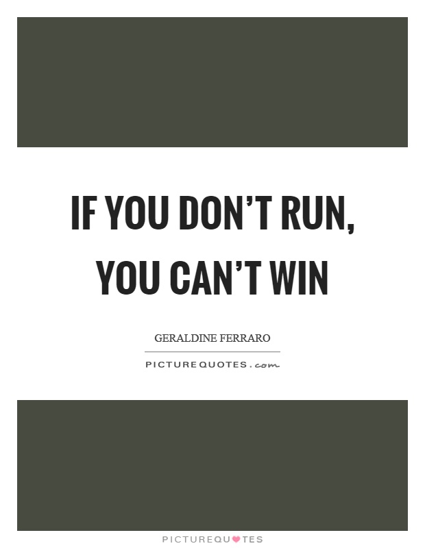 If you don't run, you can't win Picture Quote #1