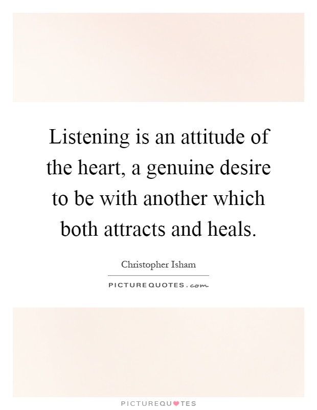Listening is an attitude of the heart, a genuine desire to be with another which both attracts and heals Picture Quote #1