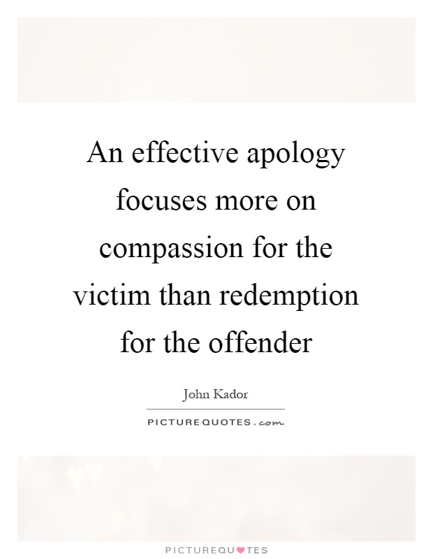 An effective apology focuses more on compassion for the victim than redemption for the offender Picture Quote #1