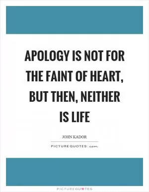 Apology is not for the faint of heart, but then, neither is life Picture Quote #1