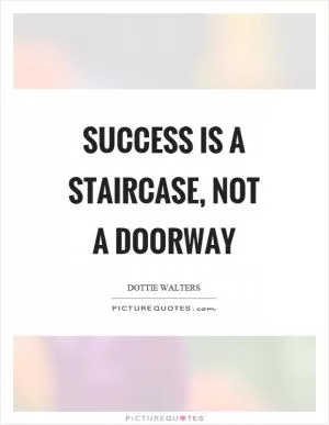 Success is a staircase, not a doorway Picture Quote #1
