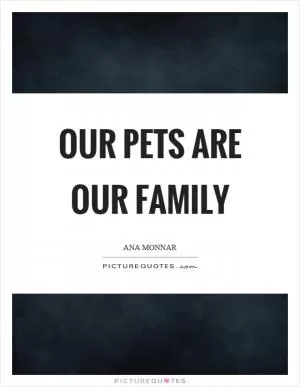 Our pets are our family Picture Quote #1