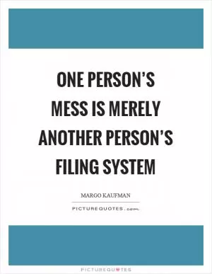One person’s mess is merely another person’s filing system Picture Quote #1