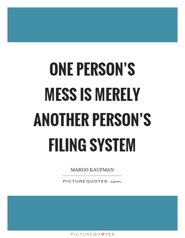One person's mess is merely another person's filing system Picture Quote #1