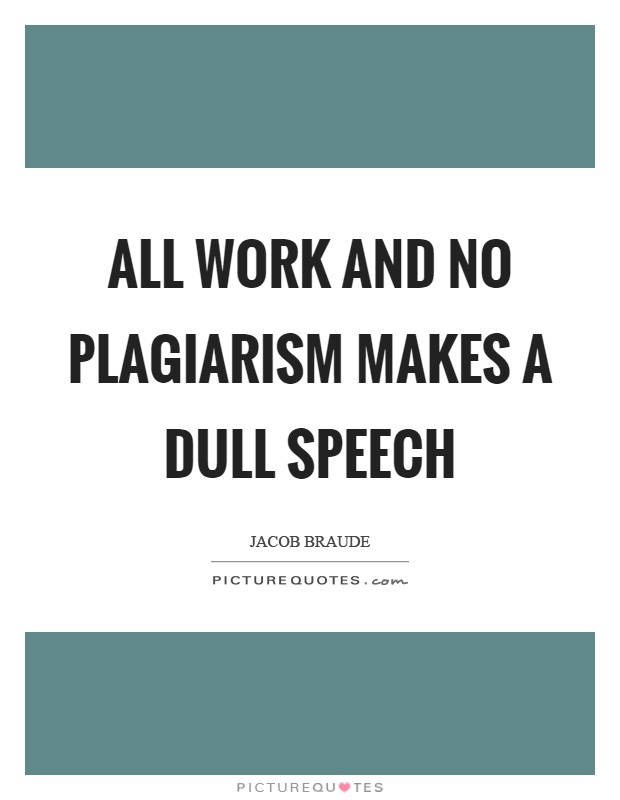 All work and no plagiarism makes a dull speech Picture Quote #1
