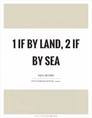 1 if by land, 2 if by sea Picture Quote #1