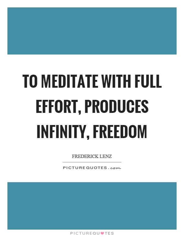 To meditate with full effort, produces infinity, freedom Picture Quote #1