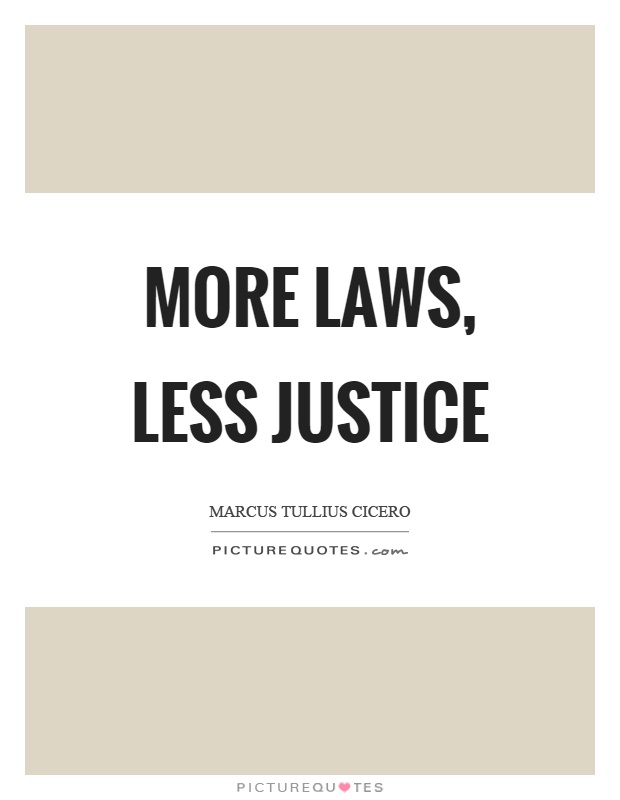 More laws, less justice Picture Quote #1