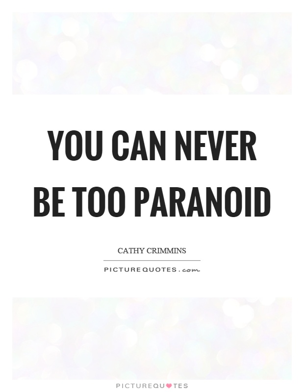 You can never be too paranoid Picture Quote #1