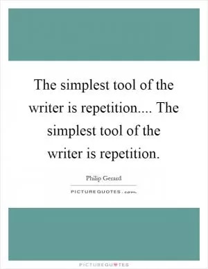 The simplest tool of the writer is repetition.... The simplest tool of the writer is repetition Picture Quote #1